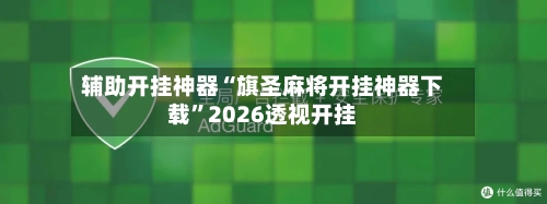 辅助开挂神器“旗圣麻将开挂神器下载	”2026透视开挂-第1张图片