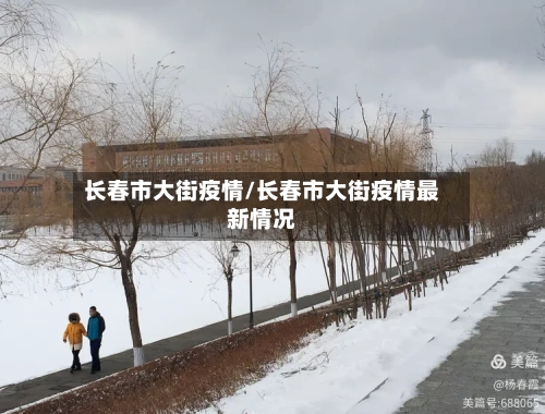 长春市大街疫情/长春市大街疫情最新情况-第1张图片