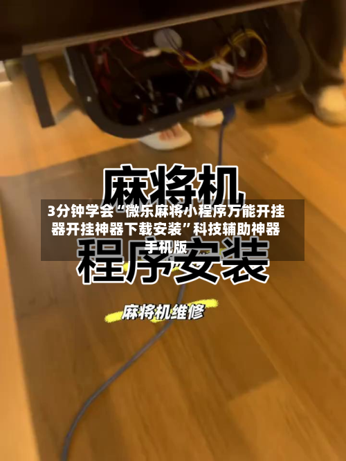 3分钟学会“微乐麻将小程序万能开挂器开挂神器下载安装	”科技辅助神器手机版-第1张图片