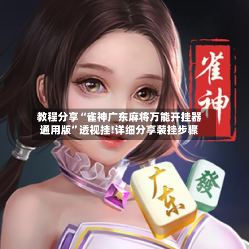 教程分享“雀神广东麻将万能开挂器通用版	”透视挂!详细分享装挂步骤-第1张图片