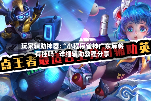 玩家辅助神器:“小程序雀神广东麻将有挂吗”详细辅助教程分享-第1张图片