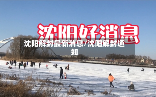 沈阳解封最新消息/沈阳解封通知-第1张图片