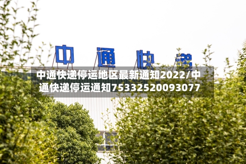 中通快递停运地区最新通知2022/中通快递停运通知75332520093077-第1张图片