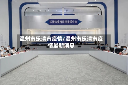 温州市乐清市疫情/温州市乐清市疫情最新消息-第2张图片