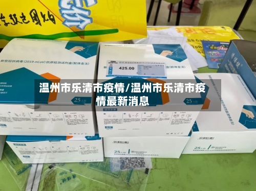 温州市乐清市疫情/温州市乐清市疫情最新消息-第1张图片