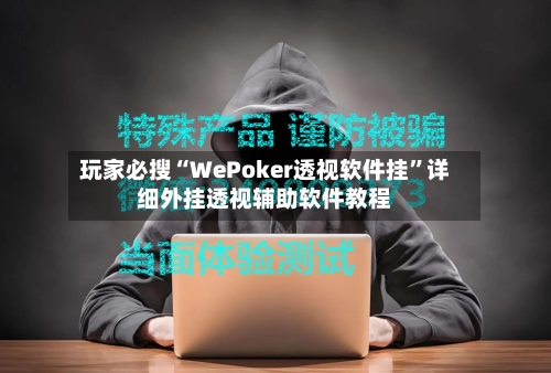 玩家必搜“WePoker透视软件挂”详细外挂透视辅助软件教程-第1张图片