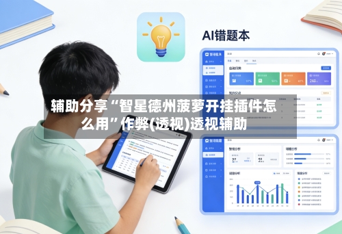 辅助分享“智星德州菠萝开挂插件怎么用	”作弊(透视)透视辅助-第1张图片