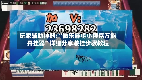玩家辅助神器:“微乐麻将小程序万能开挂器	”详细分享装挂步骤教程-第1张图片