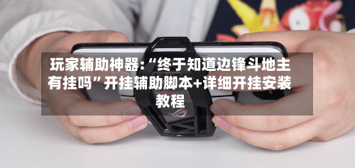 玩家辅助神器:“终于知道边锋斗地主有挂吗”开挂辅助脚本+详细开挂安装教程-第2张图片