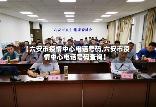 【六安市疫情中心电话号码,六安市疫情中心电话号码查询】-第1张图片
