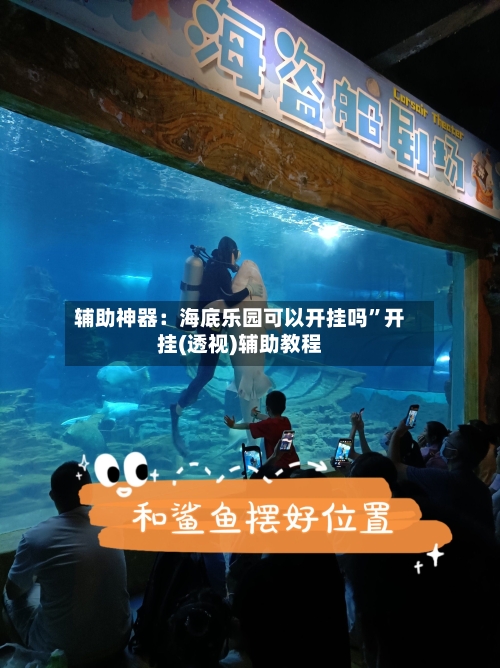 辅助神器：海底乐园可以开挂吗”开挂(透视)辅助教程-第1张图片