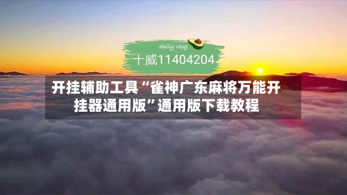 开挂辅助工具“雀神广东麻将万能开挂器通用版”通用版下载教程-第3张图片