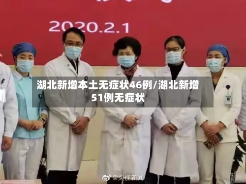 湖北新增本土无症状46例/湖北新增51例无症状-第1张图片