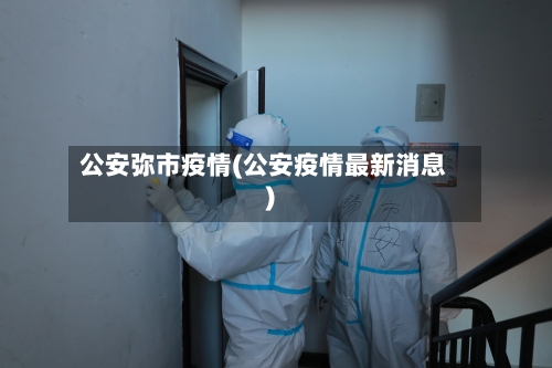 公安弥市疫情(公安疫情最新消息)-第1张图片