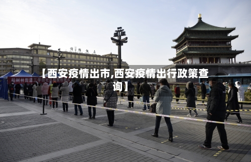 【西安疫情出市,西安疫情出行政策查询】-第2张图片