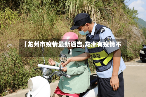 【龙州市疫情最新通告,龙洲有疫情不】-第1张图片