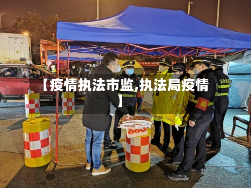 【疫情执法市监,执法局疫情】-第1张图片