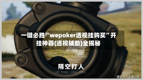 一键必胜“wepoker透视挂购买”开挂神器{透视辅助}全揭秘-第1张图片