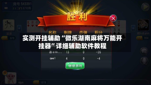 实测开挂辅助“微乐湖南麻将万能开挂器”详细辅助软件教程-第1张图片