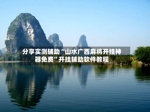 分享实测辅助“山水广西麻将开挂神器免费”开挂辅助软件教程-第1张图片