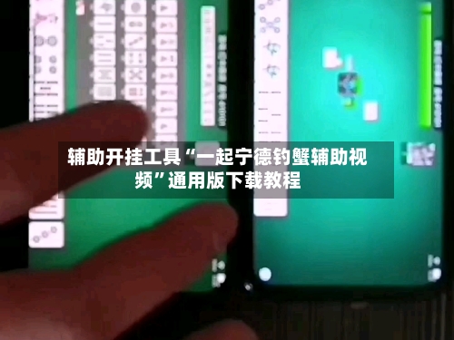辅助开挂工具“一起宁德钓蟹辅助视频”通用版下载教程-第1张图片