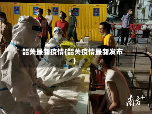 韶关最新疫情(韶关疫情最新发布)-第3张图片