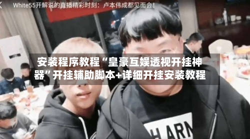 安装程序教程“皇豪互娱透视开挂神器”开挂辅助脚本+详细开挂安装教程-第2张图片