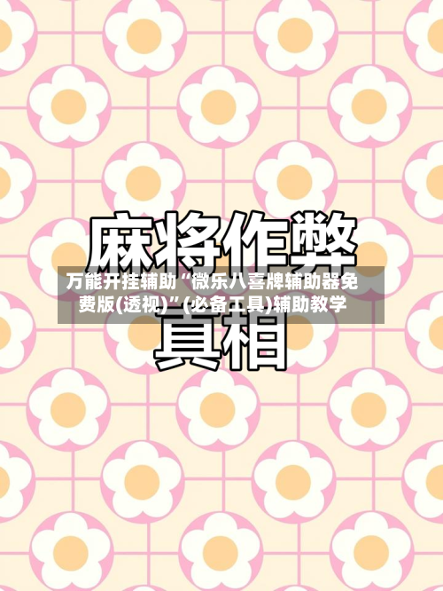 万能开挂辅助“微乐八喜牌辅助器免费版(透视)	”(必备工具)辅助教学-第2张图片