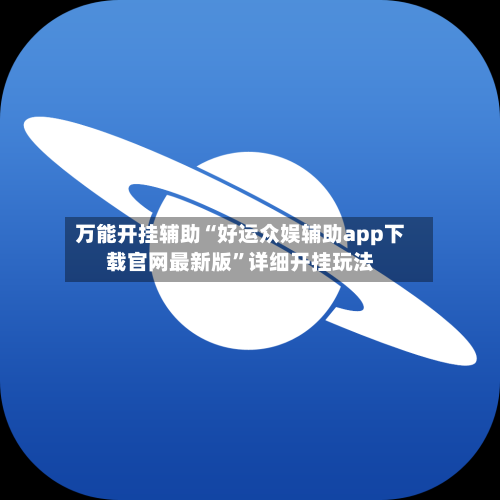 万能开挂辅助“好运众娱辅助app下载官网最新版”详细开挂玩法-第1张图片