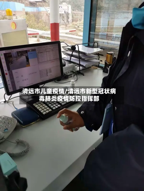 清远市儿童疫情/清远市新型冠状病毒肺炎疫情防控指挥部-第2张图片
