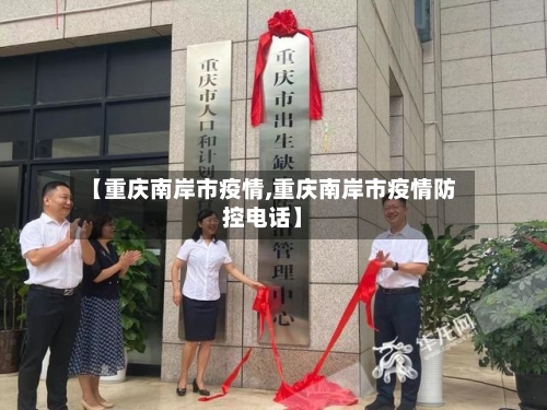 【重庆南岸市疫情,重庆南岸市疫情防控电话】-第1张图片