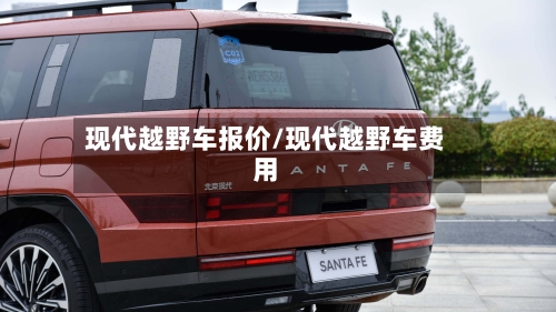 现代越野车报价/现代越野车费用-第1张图片