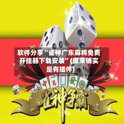 软件分享“雀神广东麻将免费开挂器下载安装	”(原来确实是有插件)-第2张图片