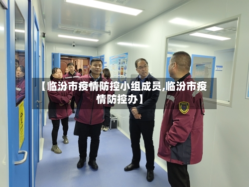 【临汾市疫情防控小组成员,临汾市疫情防控办】-第3张图片