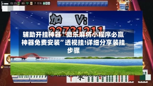 辅助开挂神器“微乐麻将小程序必赢神器免费安装”透视挂!详细分享装挂步骤-第1张图片