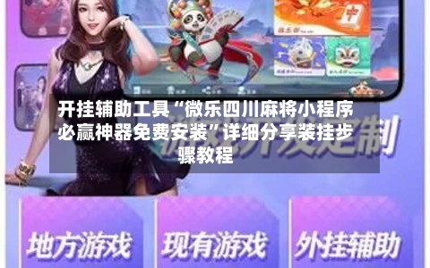 开挂辅助工具“微乐四川麻将小程序必赢神器免费安装”详细分享装挂步骤教程-第1张图片