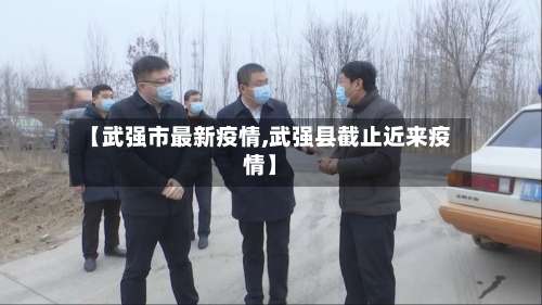 【武强市最新疫情,武强县截止近来疫情】-第2张图片