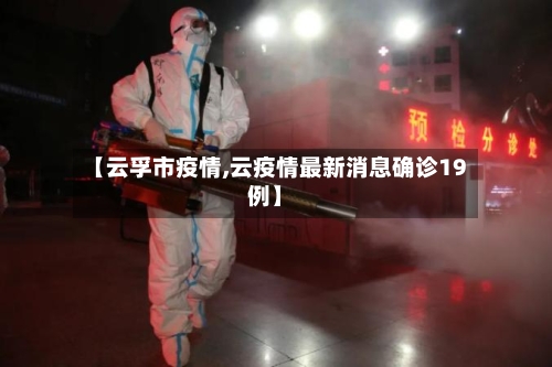 【云孚市疫情,云疫情最新消息确诊19例】-第2张图片