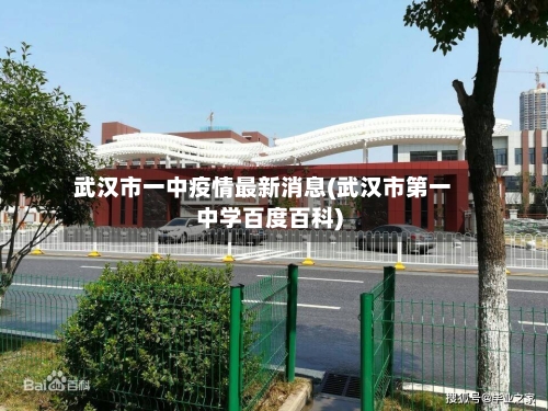 武汉市一中疫情最新消息(武汉市第一中学百度百科)-第3张图片