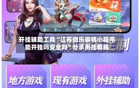 开挂辅助工具“江苏微乐麻将小程序能开挂吗安全吗”分享用挂教程-第2张图片
