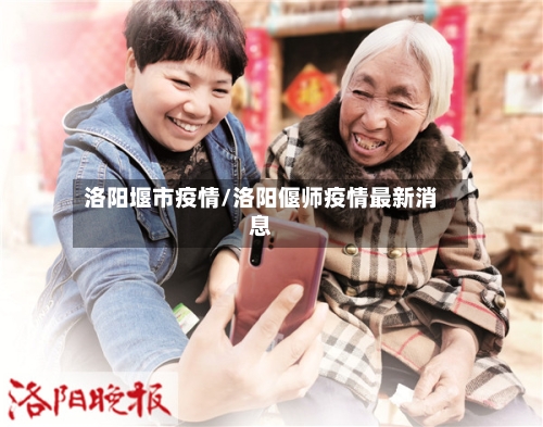 洛阳堰市疫情/洛阳偃师疫情最新消息-第1张图片