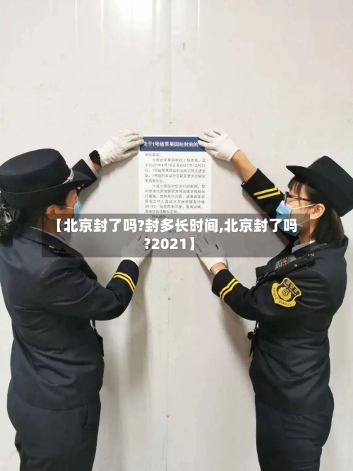 【北京封了吗?封多长时间,北京封了吗?2021】-第1张图片