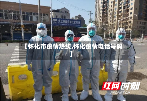 【怀化市疫情热线,怀化疫情电话号码】-第2张图片