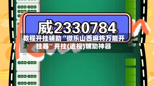 教程开挂辅助“微乐山西麻将万能开挂器”开挂(透视)辅助神器-第3张图片