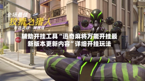 辅助开挂工具“迅奇麻将万能开挂最新版本更新内容”详细开挂玩法-第3张图片