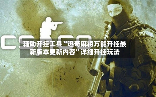 辅助开挂工具“迅奇麻将万能开挂最新版本更新内容”详细开挂玩法-第2张图片
