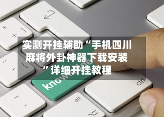 实测开挂辅助“手机四川麻将外卦神器下载安装”详细开挂教程-第1张图片