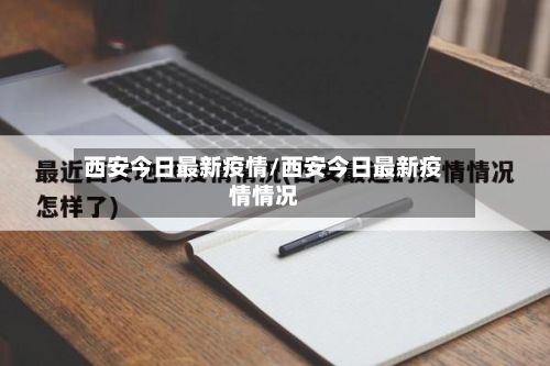 西安今日最新疫情/西安今日最新疫情情况-第3张图片