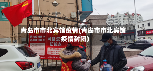 青岛市市北宾馆疫情(青岛市市北宾馆疫情封闭)-第1张图片