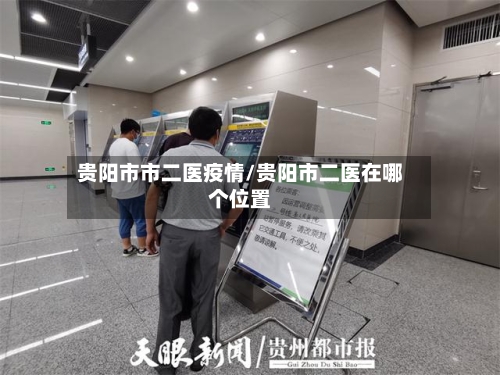 贵阳市市二医疫情/贵阳市二医在哪个位置-第2张图片